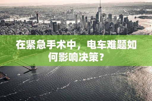 在紧急手术中，电车难题如何影响决策？