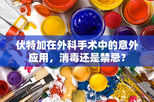 伏特加在外科手术中的意外应用，消毒还是禁忌？