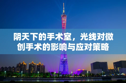 阴天下的手术室，光线对微创手术的影响与应对策略