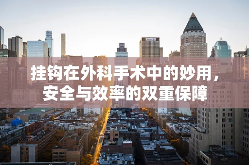 挂钩在外科手术中的妙用，安全与效率的双重保障