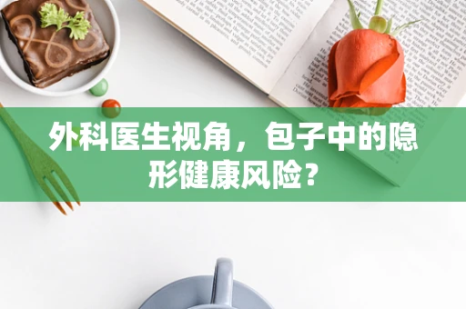 外科医生视角，包子中的隐形健康风险？