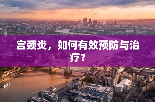 宫颈炎，如何有效预防与治疗？