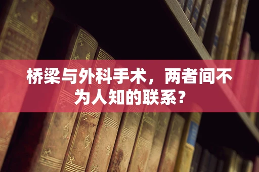 桥梁与外科手术，两者间不为人知的联系？