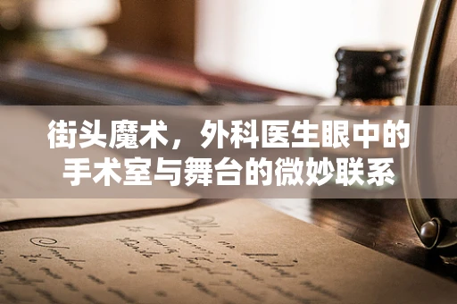 街头魔术，外科医生眼中的手术室与舞台的微妙联系