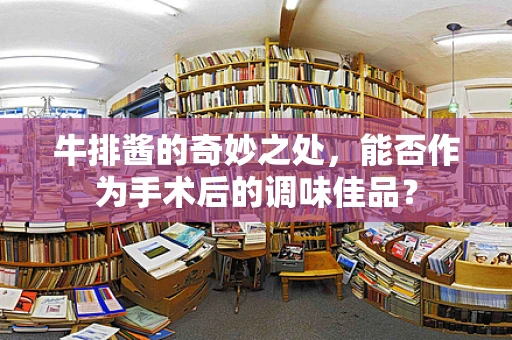 牛排酱的奇妙之处，能否作为手术后的调味佳品？