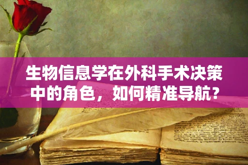 生物信息学在外科手术决策中的角色，如何精准导航？