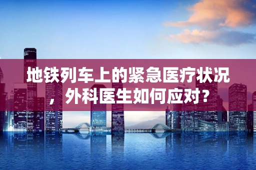 地铁列车上的紧急医疗状况，外科医生如何应对？