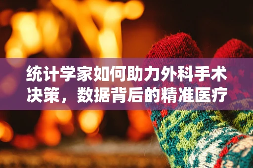 统计学家如何助力外科手术决策，数据背后的精准医疗？