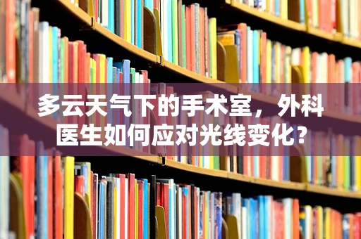 多云天气下的手术室，外科医生如何应对光线变化？