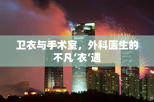 卫衣与手术室，外科医生的不凡‘衣’遇