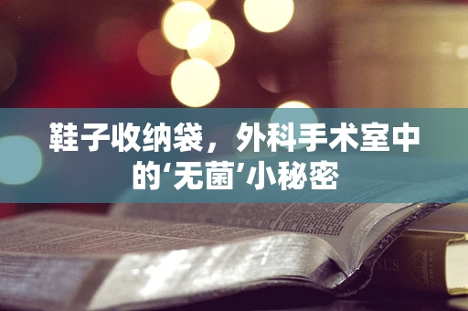 鞋子收纳袋，外科手术室中的‘无菌’小秘密