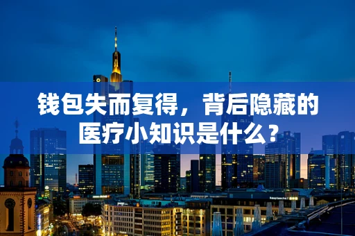 钱包失而复得，背后隐藏的医疗小知识是什么？