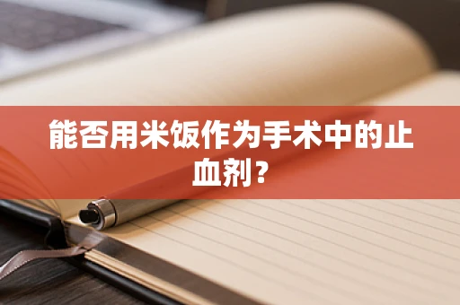 能否用米饭作为手术中的止血剂？