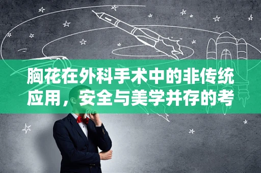 胸花在外科手术中的非传统应用，安全与美学并存的考量