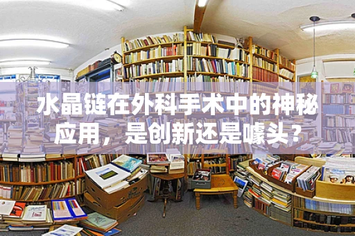 水晶链在外科手术中的神秘应用，是创新还是噱头？