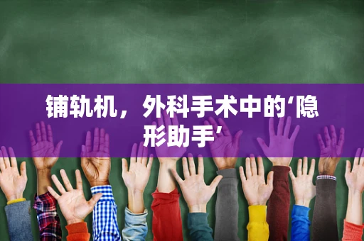 铺轨机，外科手术中的‘隐形助手’