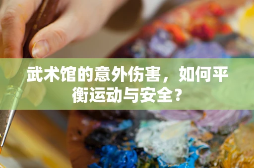 武术馆的意外伤害，如何平衡运动与安全？