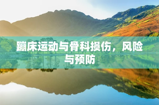 蹦床运动与骨科损伤，风险与预防