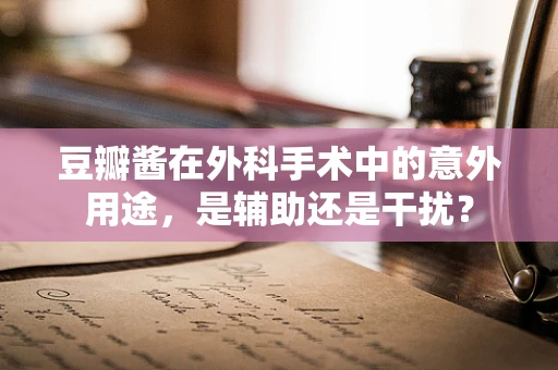 豆瓣酱在外科手术中的意外用途，是辅助还是干扰？