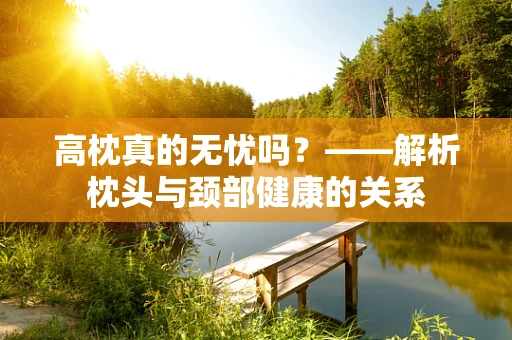 高枕真的无忧吗？——解析枕头与颈部健康的关系