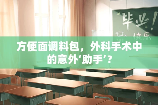 方便面调料包，外科手术中的意外‘助手’？