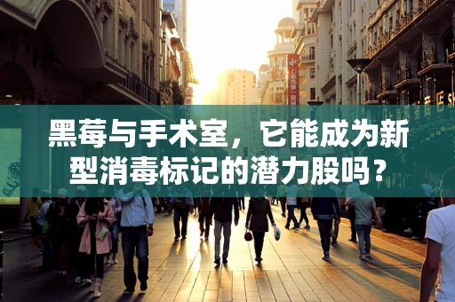 黑莓与手术室，它能成为新型消毒标记的潜力股吗？