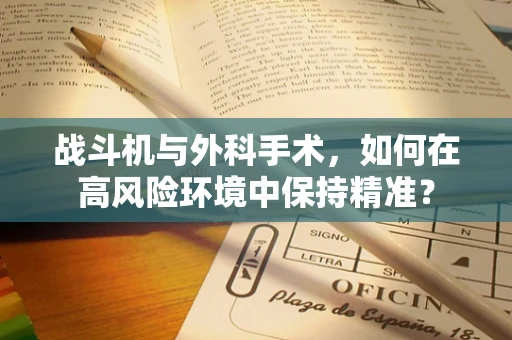 战斗机与外科手术，如何在高风险环境中保持精准？