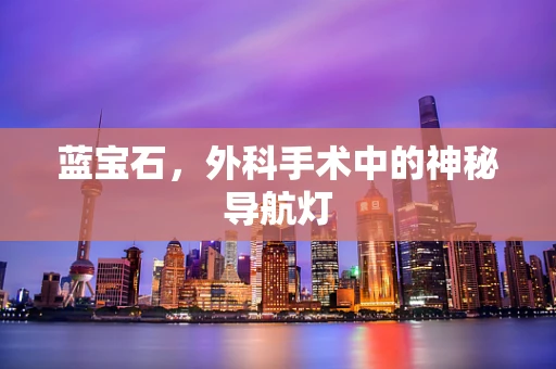 蓝宝石，外科手术中的神秘导航灯