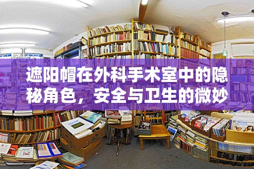 遮阳帽在外科手术室中的隐秘角色，安全与卫生的微妙平衡