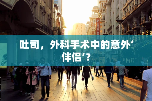 吐司，外科手术中的意外‘伴侣’？