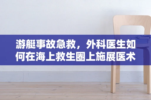 游艇事故急救，外科医生如何在海上救生圈上施展医术？
