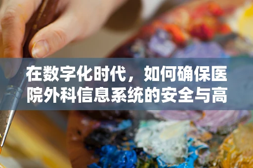 在数字化时代，如何确保医院外科信息系统的安全与高效？