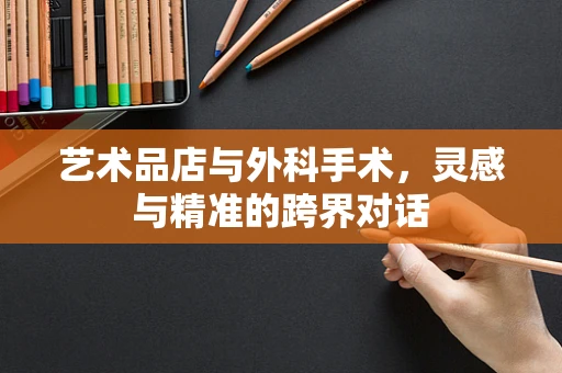 艺术品店与外科手术，灵感与精准的跨界对话