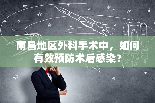 南昌地区外科手术中，如何有效预防术后感染？