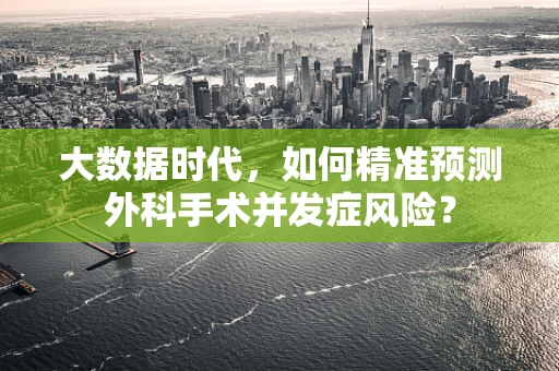 大数据时代，如何精准预测外科手术并发症风险？
