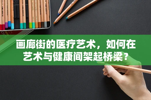 画廊街的医疗艺术，如何在艺术与健康间架起桥梁？