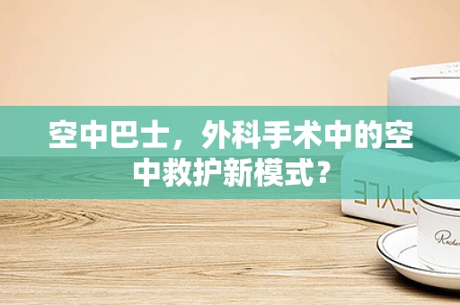 空中巴士，外科手术中的空中救护新模式？