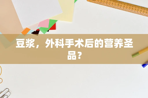 豆浆，外科手术后的营养圣品？