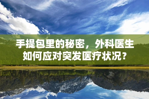 手提包里的秘密，外科医生如何应对突发医疗状况？