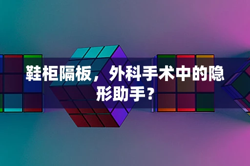 鞋柜隔板，外科手术中的隐形助手？