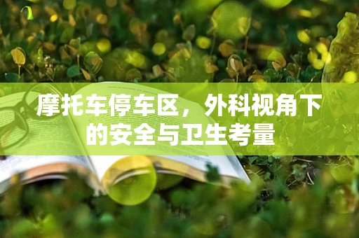 摩托车停车区，外科视角下的安全与卫生考量