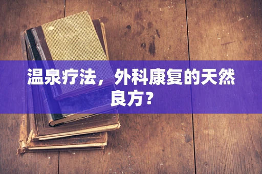温泉疗法，外科康复的天然良方？