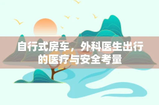 自行式房车，外科医生出行的医疗与安全考量