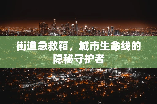 街道急救箱，城市生命线的隐秘守护者