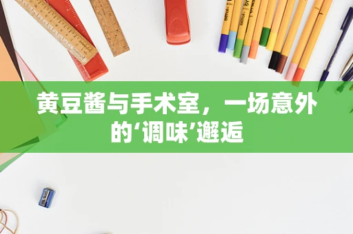 黄豆酱与手术室，一场意外的‘调味’邂逅