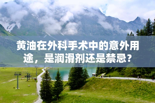 黄油在外科手术中的意外用途，是润滑剂还是禁忌？