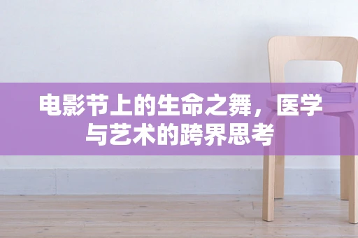 电影节上的生命之舞，医学与艺术的跨界思考