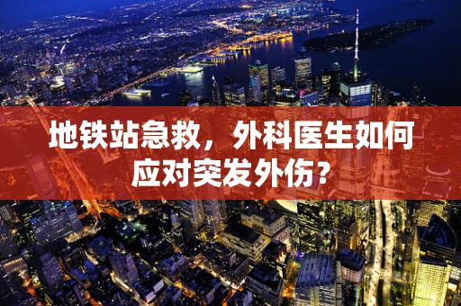 地铁站急救，外科医生如何应对突发外伤？