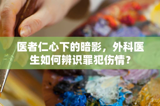 医者仁心下的暗影，外科医生如何辨识罪犯伤情？