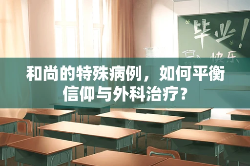 和尚的特殊病例，如何平衡信仰与外科治疗？